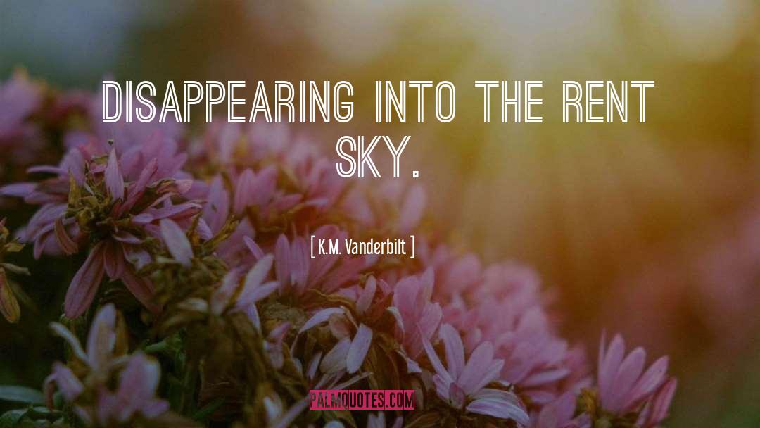 K.M. Vanderbilt Quotes: disappearing into the rent sky.