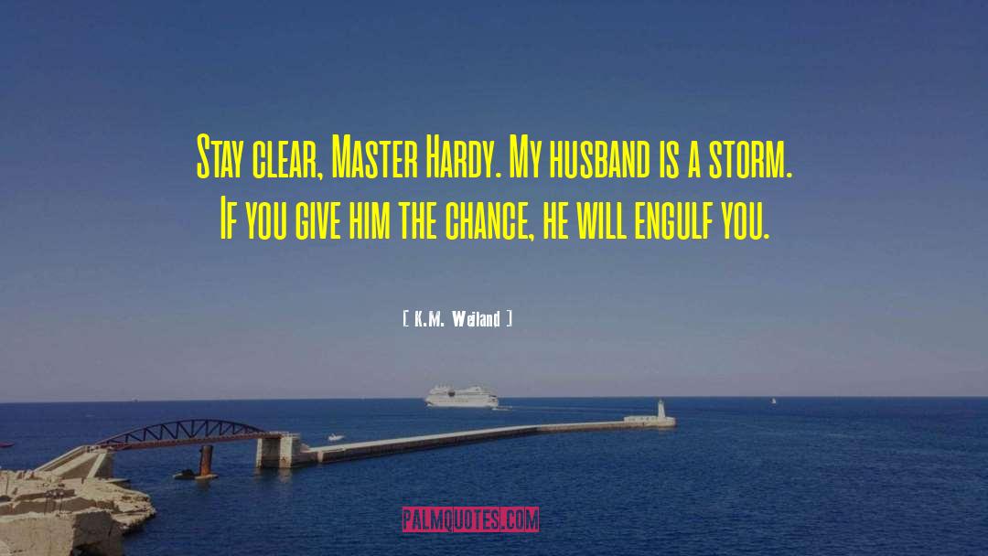 K.M. Weiland Quotes: Stay clear, Master Hardy. My