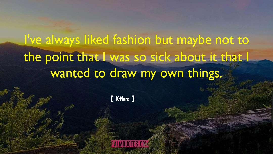 K-Maro Quotes: I've always liked fashion but