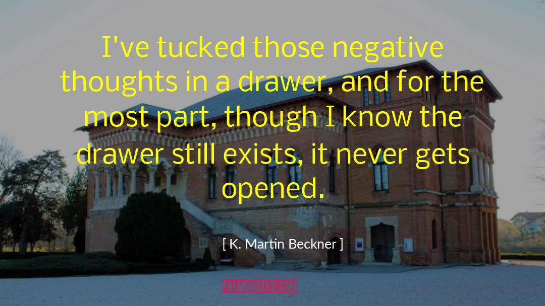 K. Martin Beckner Quotes: I've tucked those negative thoughts