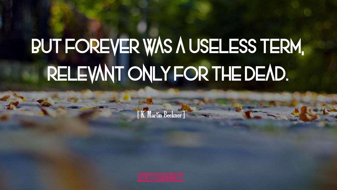 K. Martin Beckner Quotes: But forever was a useless