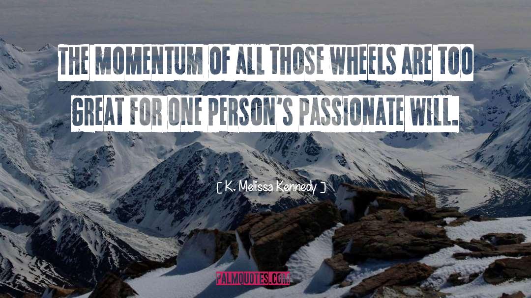 K. Melissa Kennedy Quotes: The momentum of all those