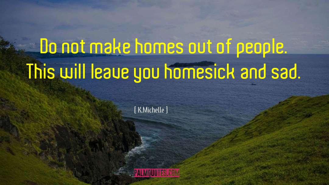K.Michelle Quotes: Do not make homes out