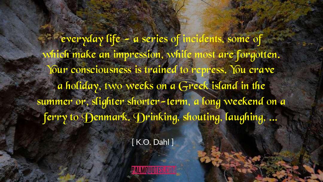 K.O. Dahl Quotes: everyday life - a series