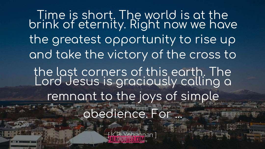 K.P. Yohannan Quotes: Time is short. The world