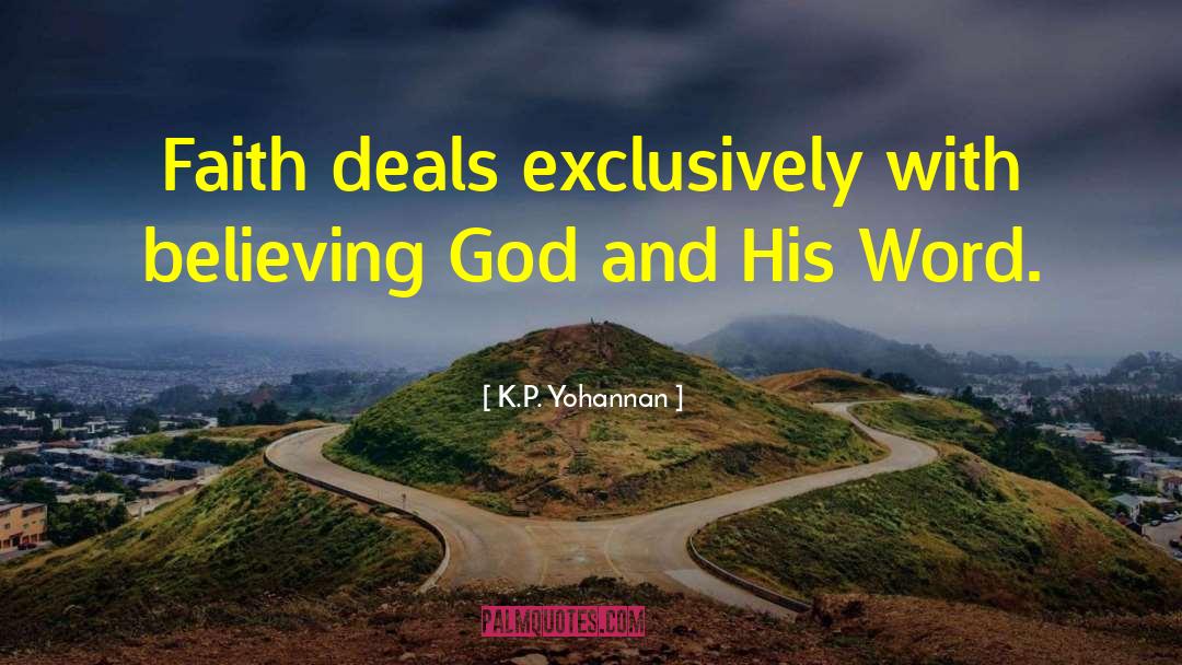 K.P. Yohannan Quotes: Faith deals exclusively with believing