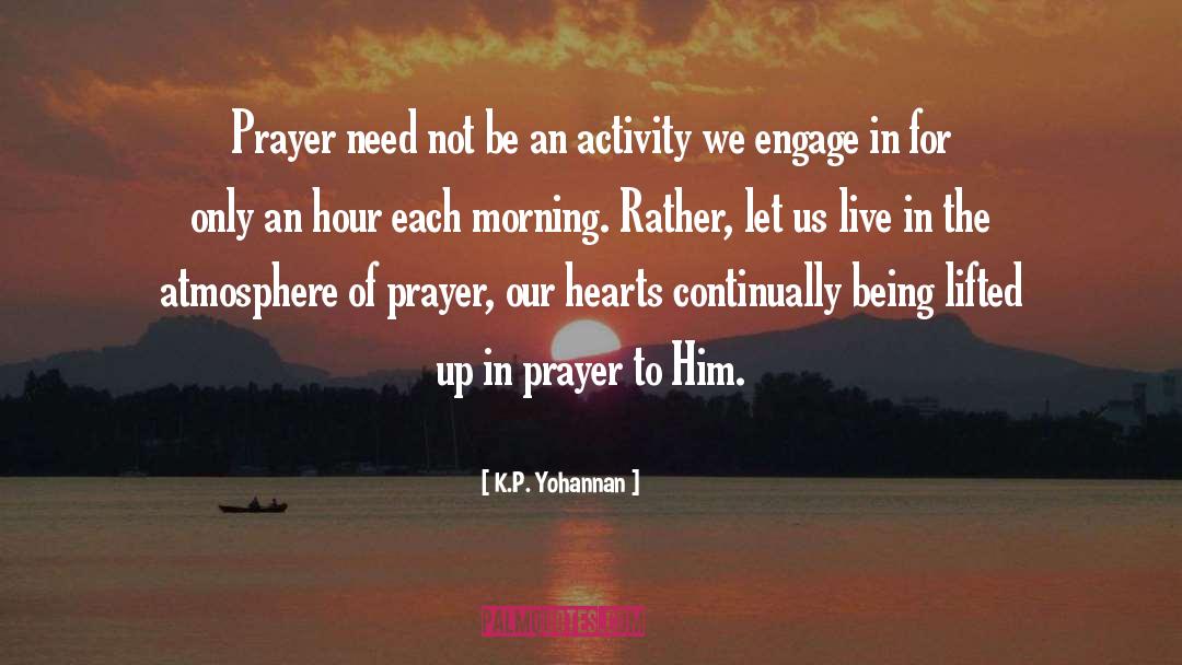 K.P. Yohannan Quotes: Prayer need not be an