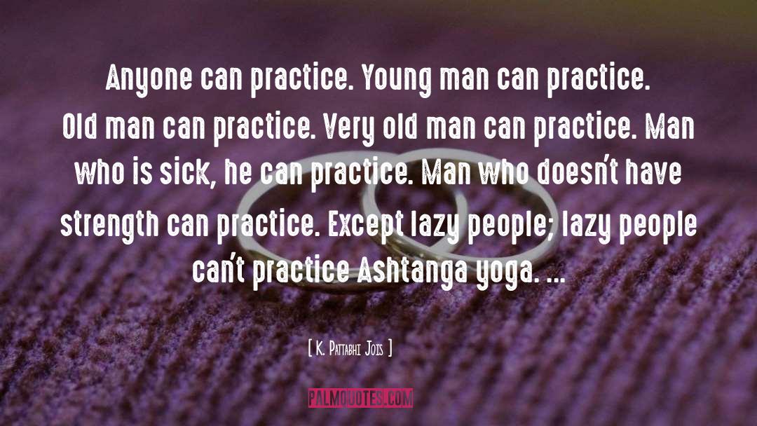 K. Pattabhi Jois Quotes: Anyone can practice. Young man