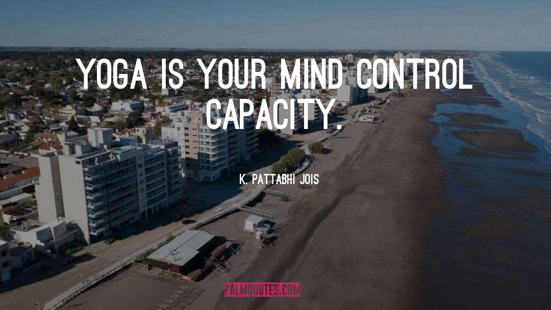 K. Pattabhi Jois Quotes: Yoga is your mind control