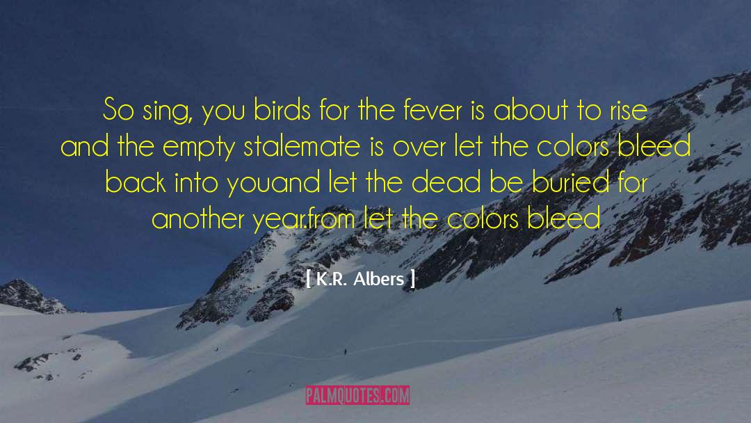 K.R. Albers Quotes: So sing, you birds <br>for