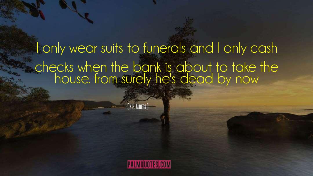 K.R. Albers Quotes: I only wear suits to