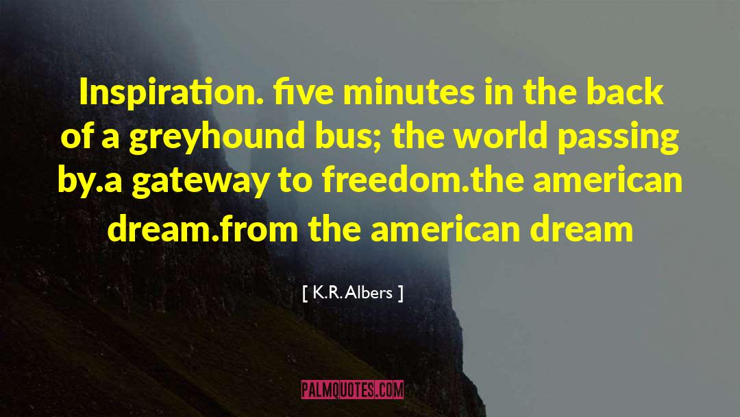 K.R. Albers Quotes: Inspiration. <br>five minutes in the