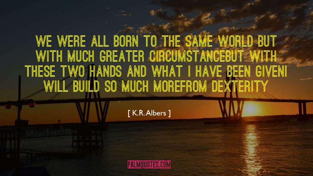 K.R. Albers Quotes: We were all born to