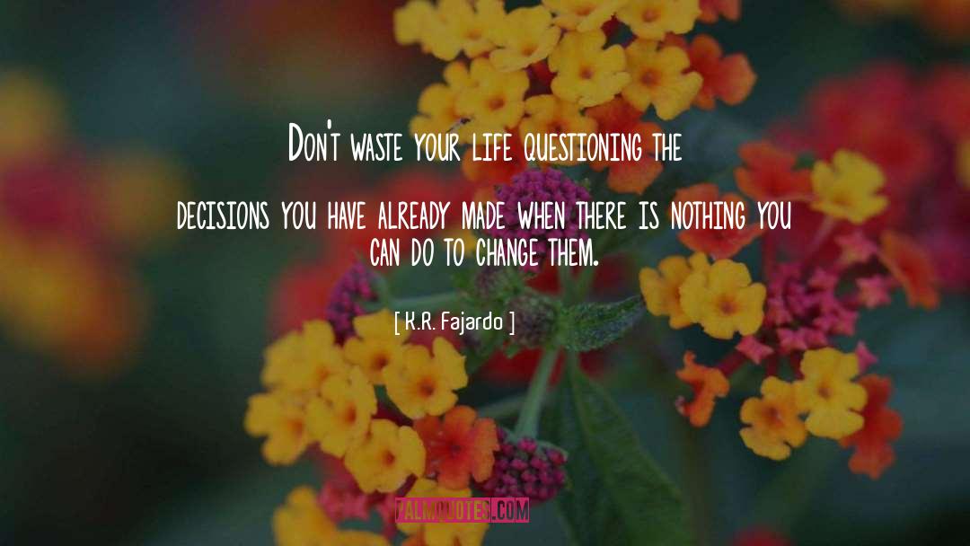 K.R. Fajardo Quotes: Don't waste your life questioning