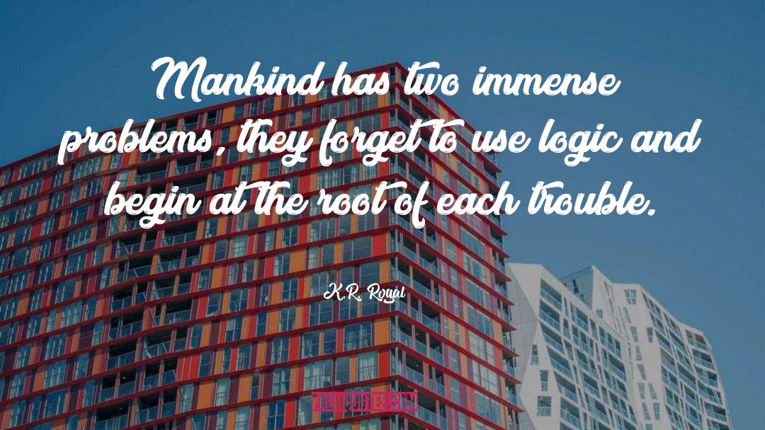 K.R. Royal Quotes: Mankind has two immense problems,