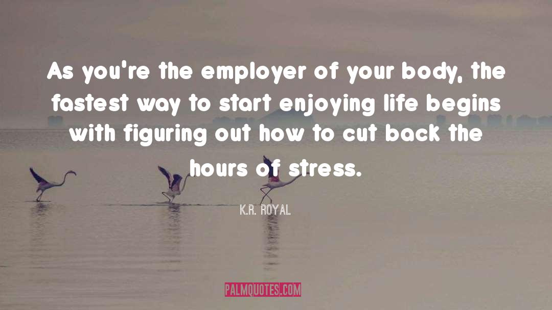 K.R. Royal Quotes: As you're the employer of