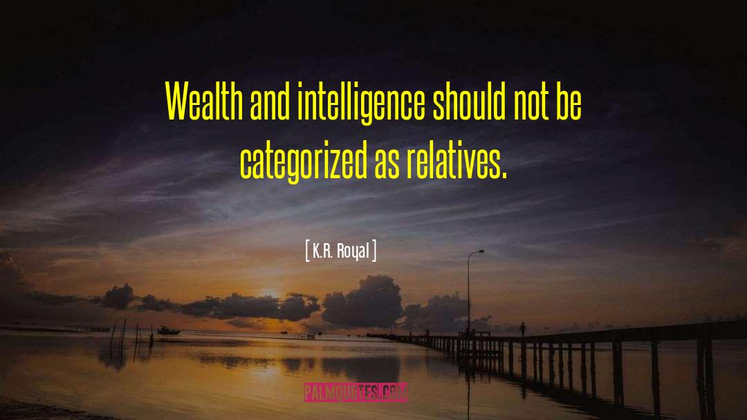 K.R. Royal Quotes: Wealth and intelligence should not