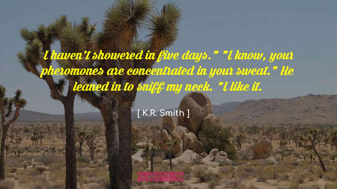 K.R. Smith Quotes: I haven't showered in five