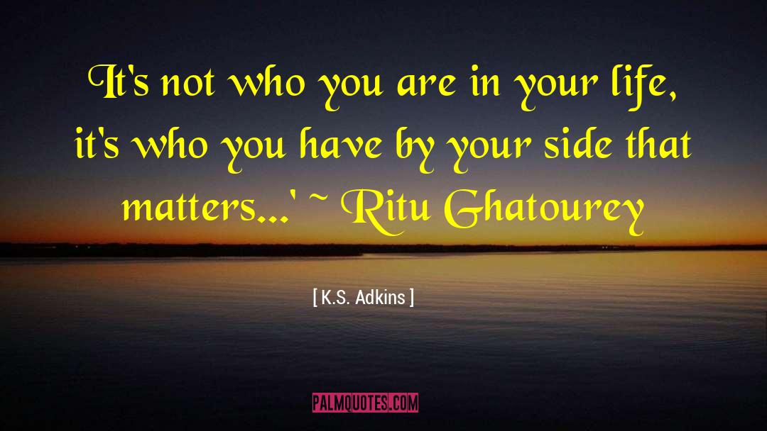K.S. Adkins Quotes: It's not who you are