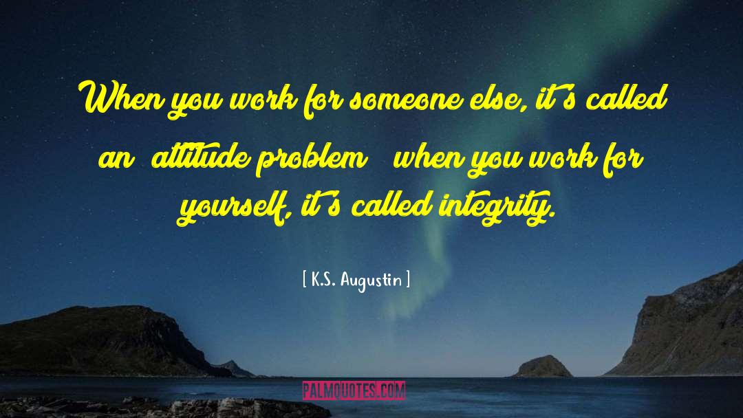 K.S. Augustin Quotes: When you work for someone