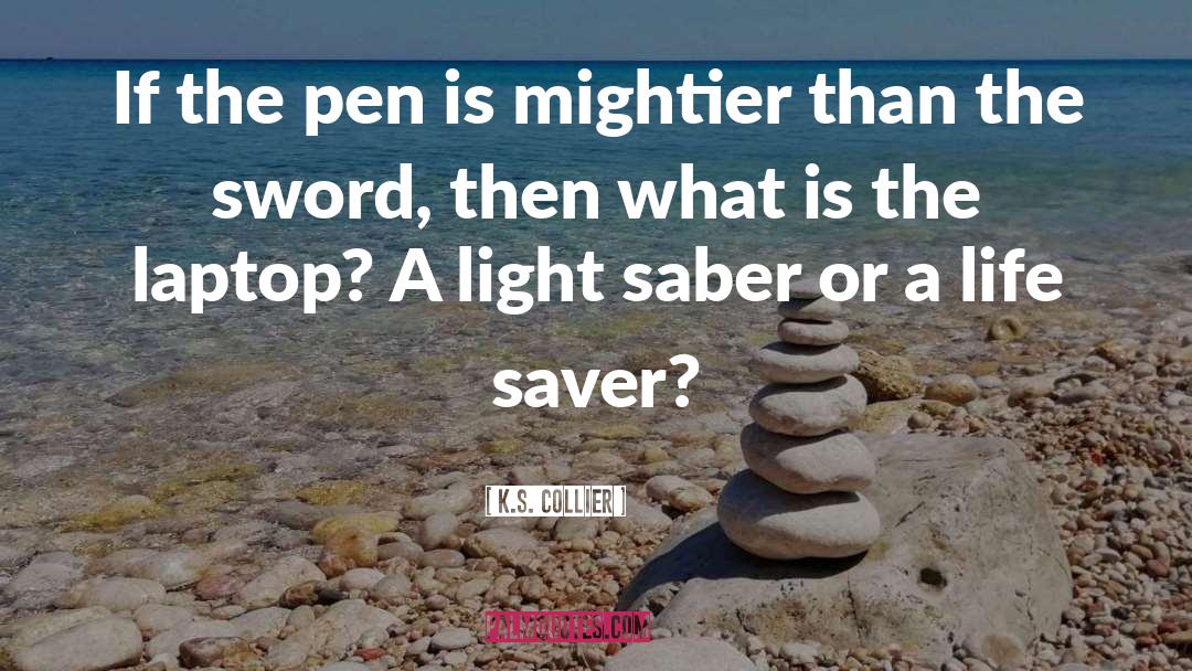 K.S. Collier Quotes: If the pen is mightier