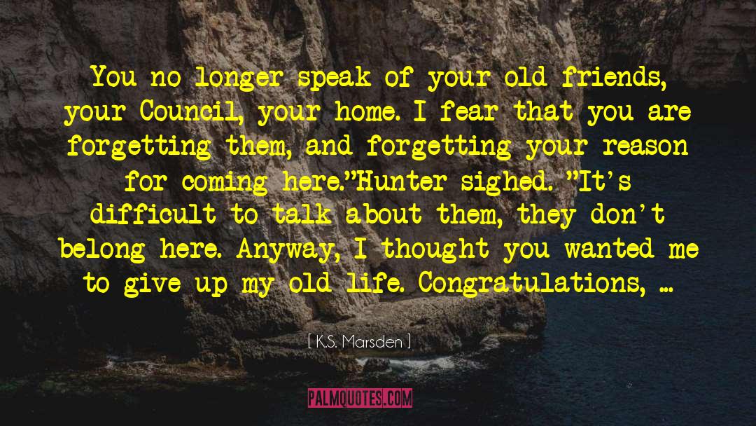 K.S. Marsden Quotes: You no longer speak of