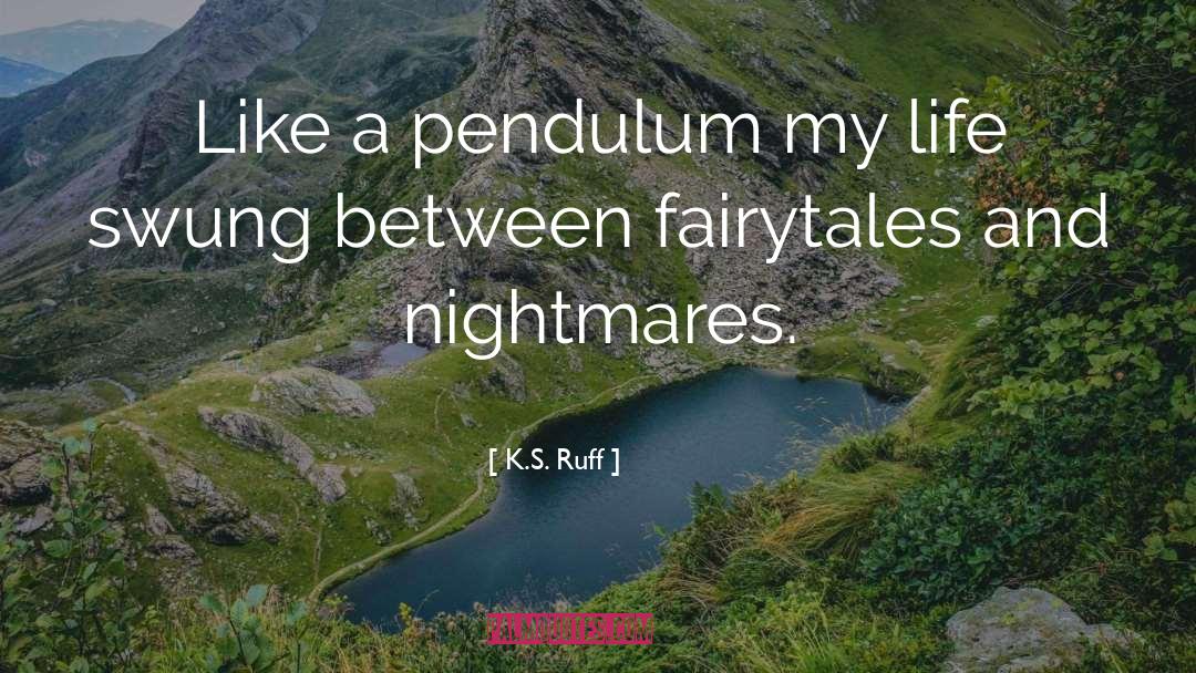 K.S. Ruff Quotes: Like a pendulum my life