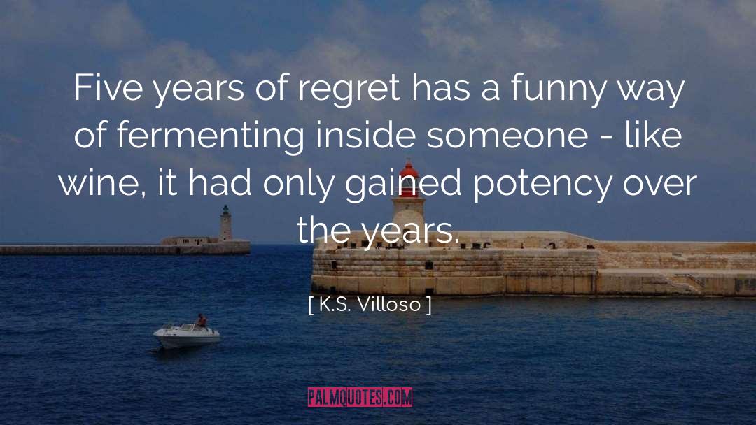 K.S. Villoso Quotes: Five years of regret has