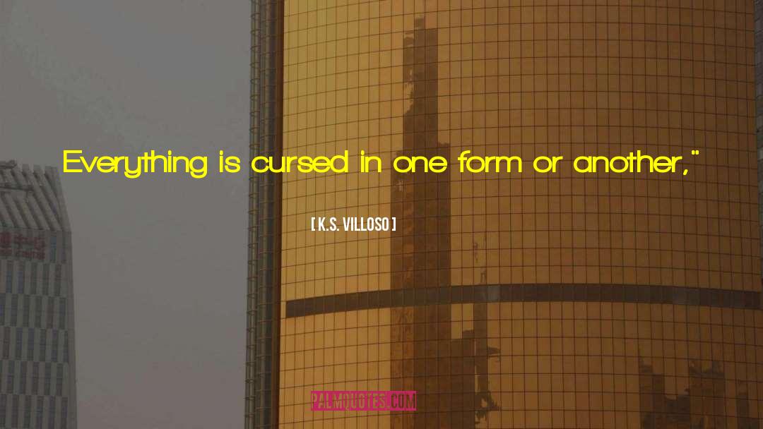 K.S. Villoso Quotes: Everything is cursed in one