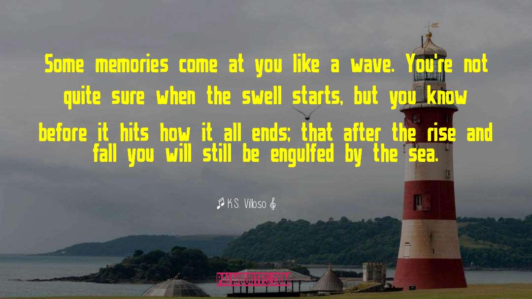 K.S. Villoso Quotes: Some memories come at you