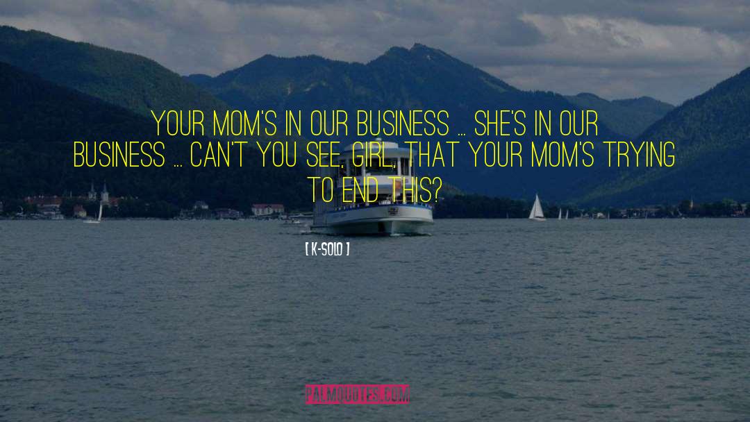 K-Solo Quotes: Your mom's in our business