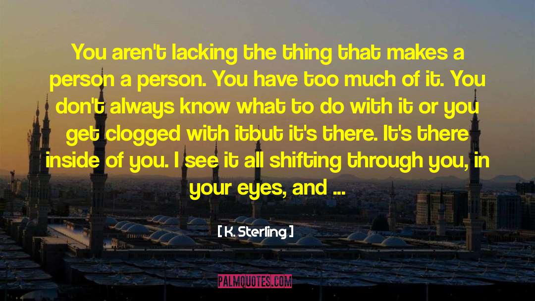 K. Sterling Quotes: You aren't lacking the thing