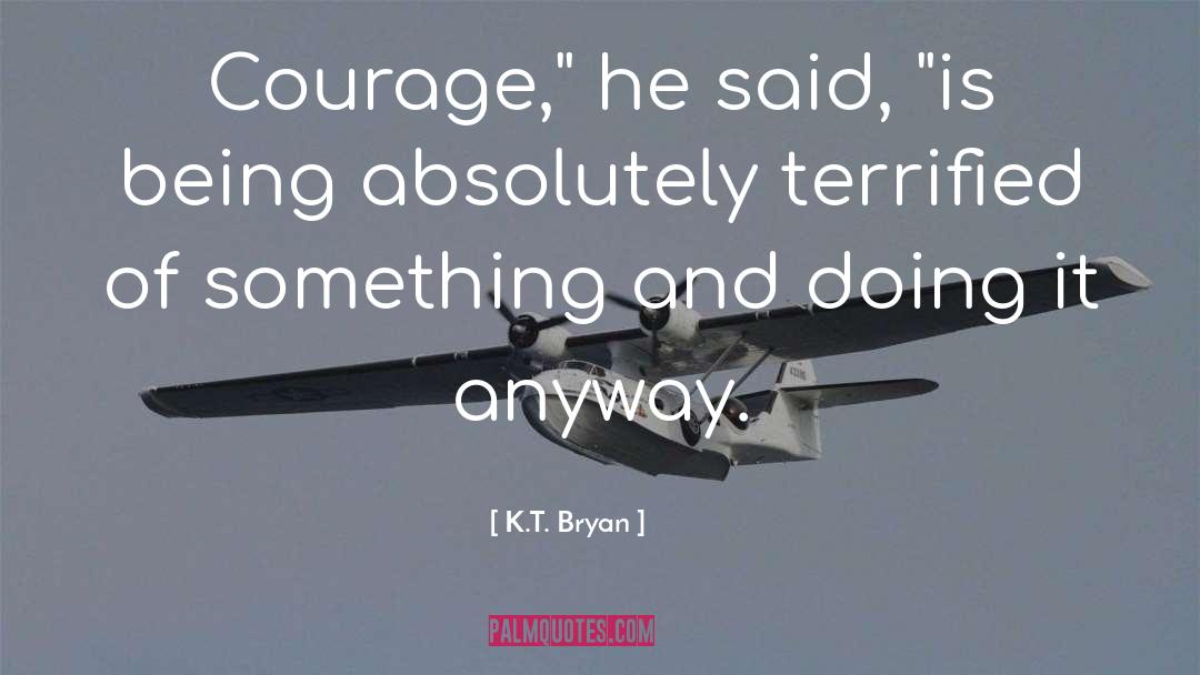 K.T. Bryan Quotes: Courage,