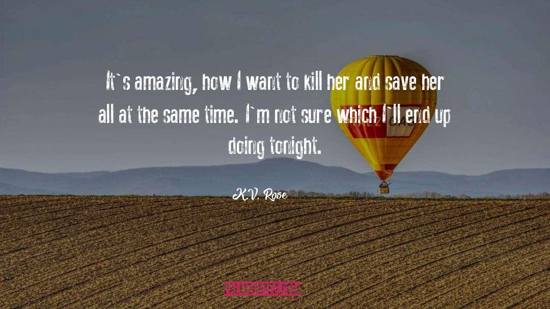 K.V. Rose Quotes: It's amazing, how I want