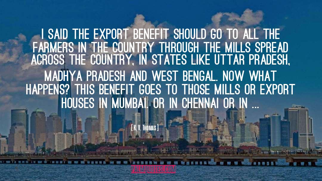 K. V. Thomas Quotes: I said the export benefit