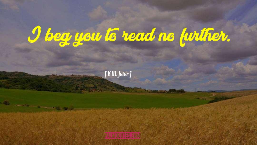 K.W. Jeter Quotes: I beg you to read