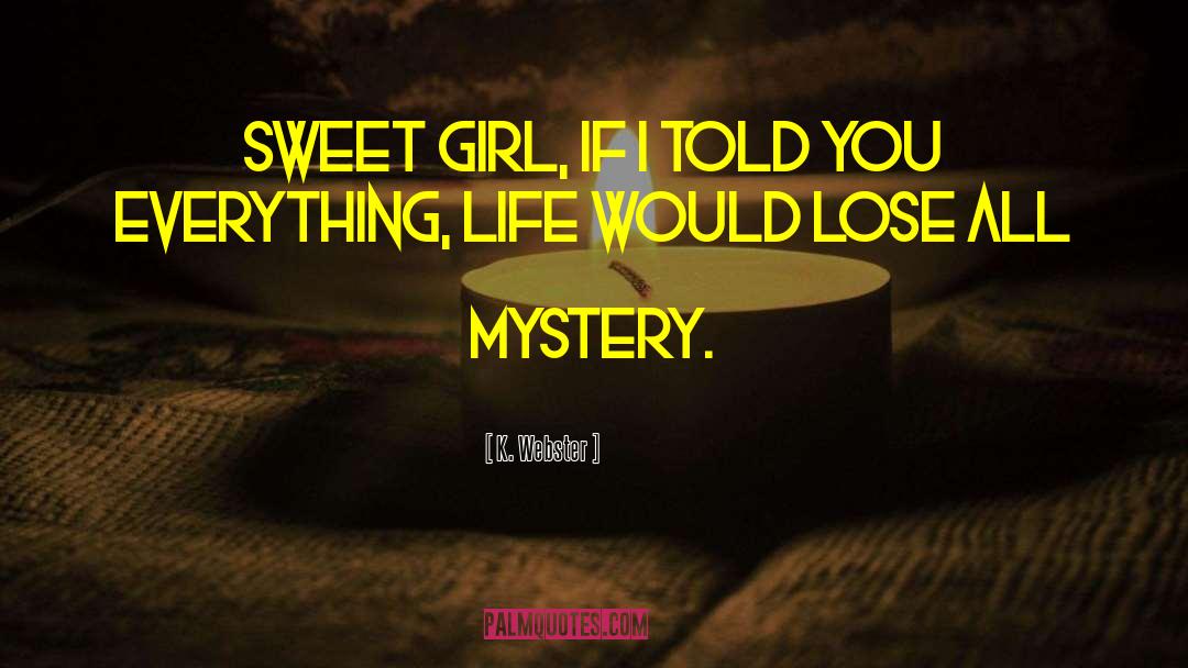 K. Webster Quotes: Sweet girl, if I told