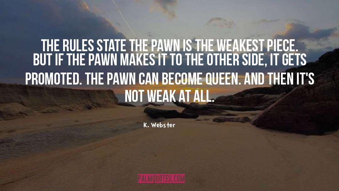 K. Webster Quotes: The rules state the pawn
