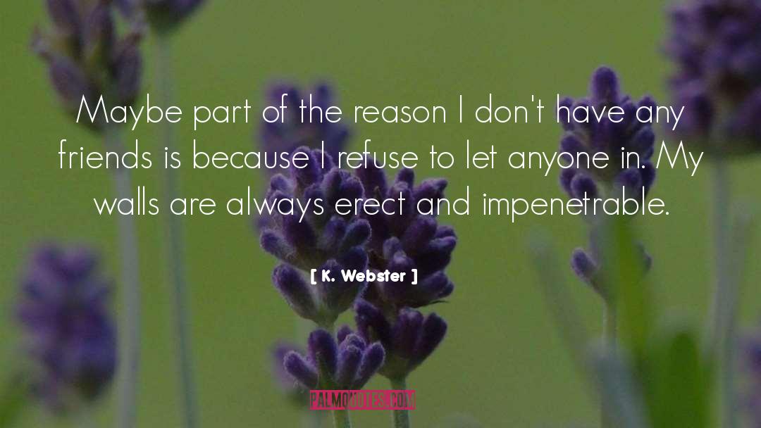 K. Webster Quotes: Maybe part of the reason