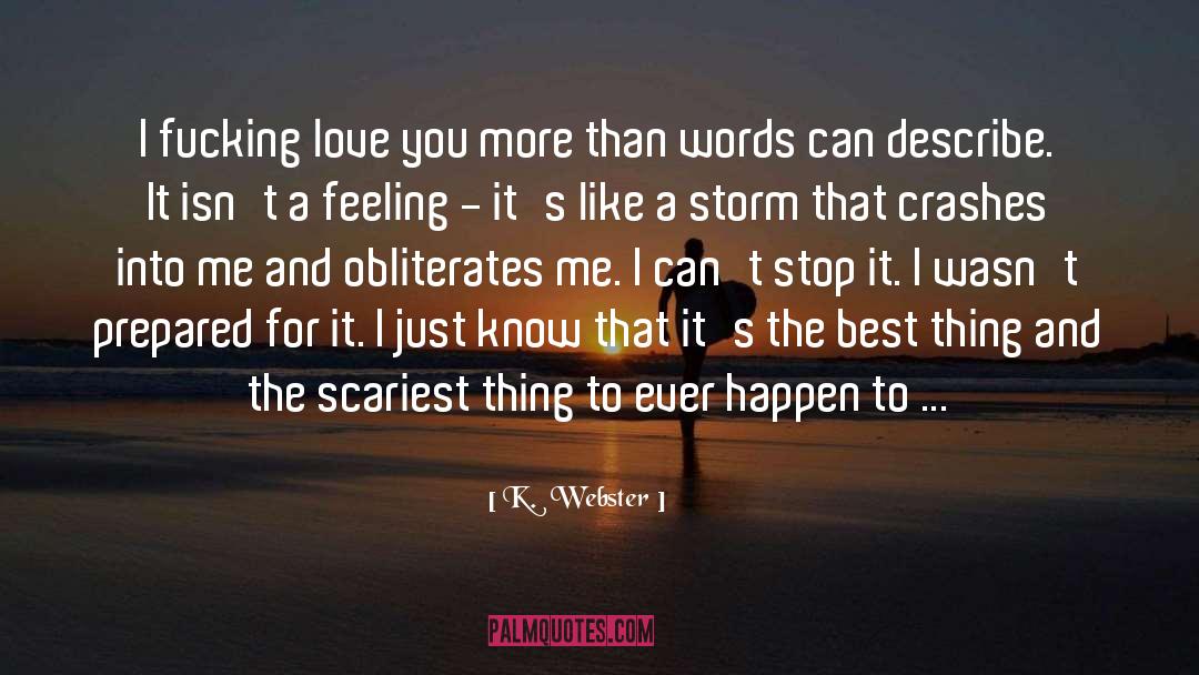 K. Webster Quotes: I fucking love you more