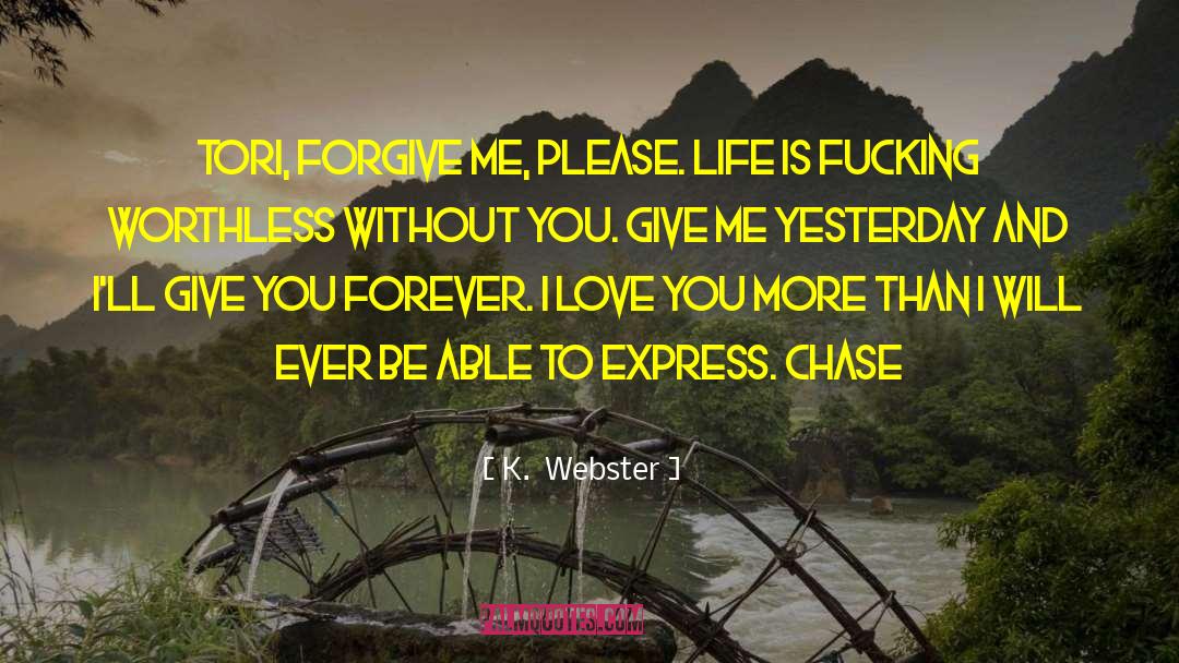 K. Webster Quotes: Tori, <br /><br />Forgive me,