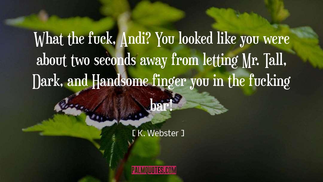 K. Webster Quotes: What the fuck, Andi? You