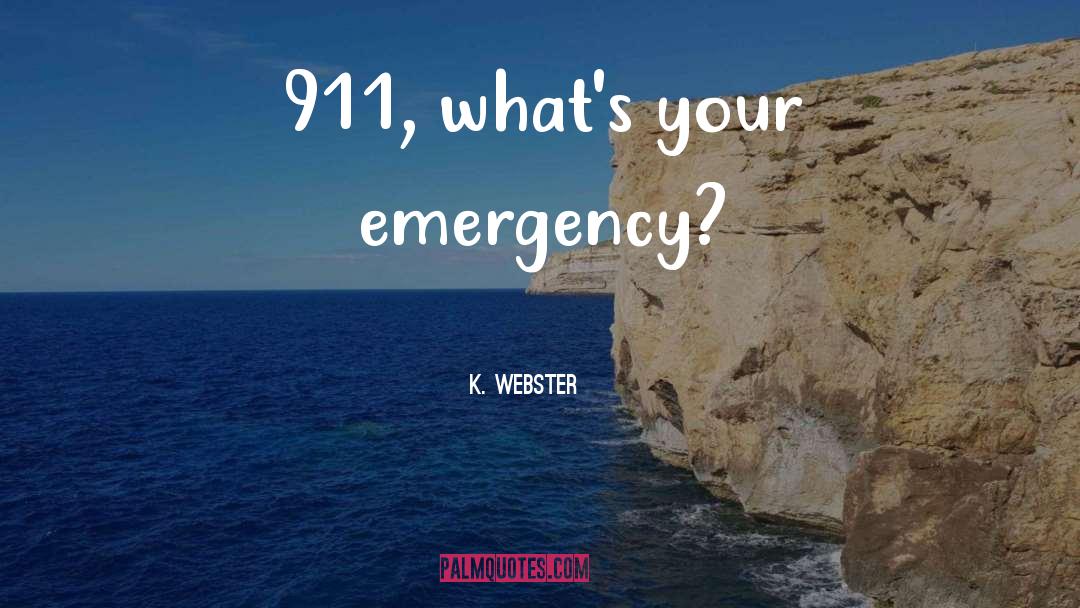 K. Webster Quotes: 911, what's your emergency?