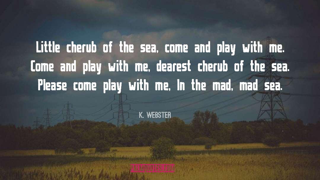 K. Webster Quotes: Little cherub of the sea,