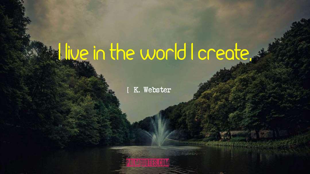 K. Webster Quotes: I live in the world