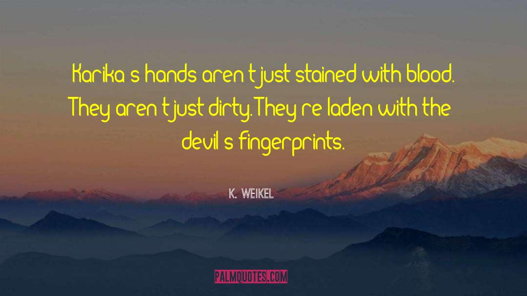 K. Weikel Quotes: Karika's hands aren't just stained