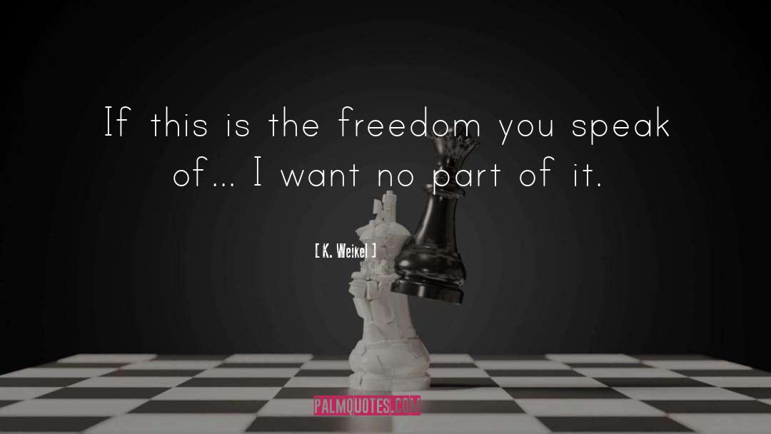 K. Weikel Quotes: If this is the freedom