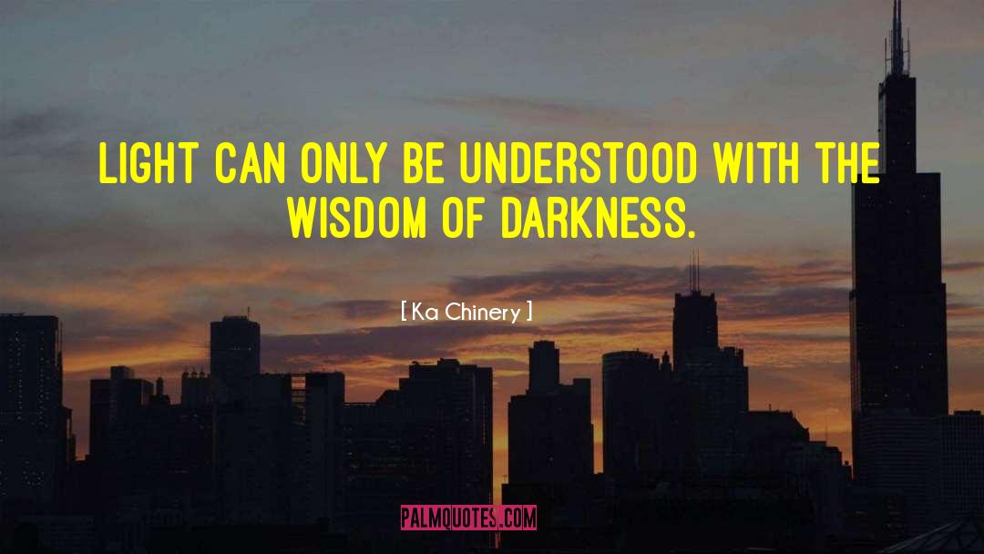 Ka Chinery Quotes: Light can only be understood