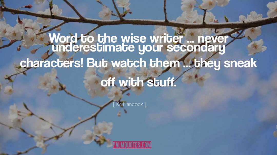 Ka Hancock Quotes: Word to the wise writer