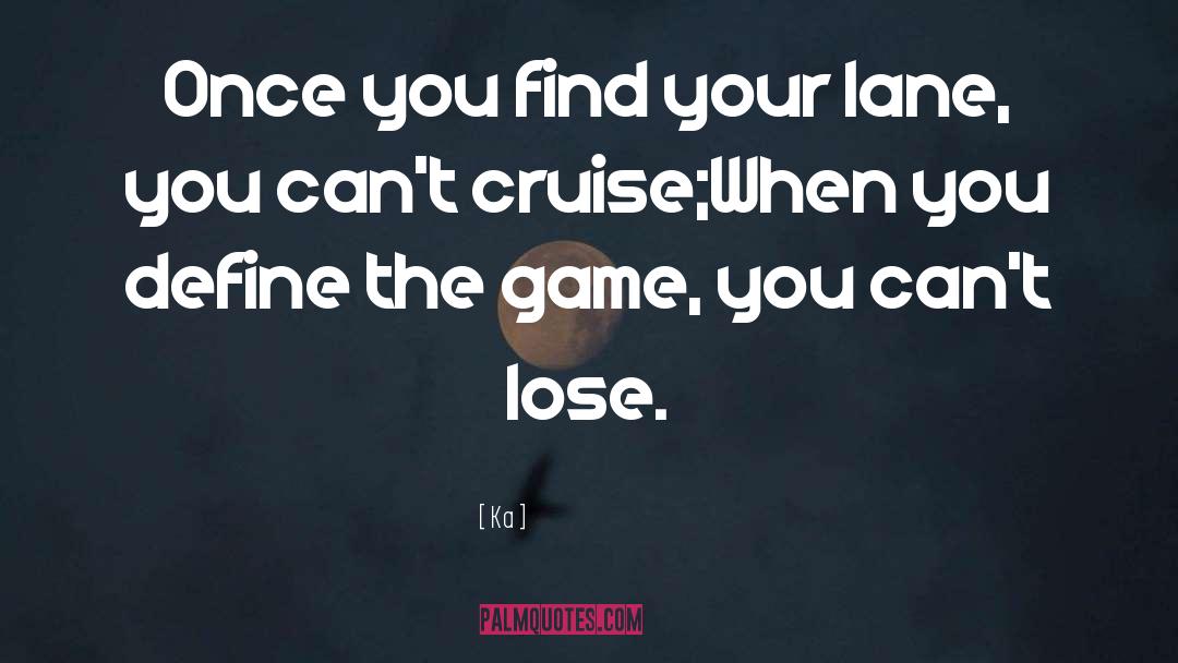 Ka Quotes: Once you find your lane,